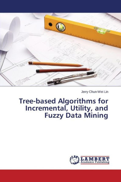 Tree-based Algorithms for Incremental, Utility, and Fuzzy Data Mining