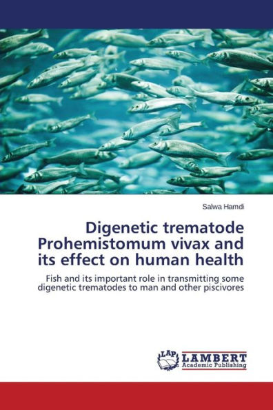 Digenetic trematode Prohemistomum vivax and its effect on human health