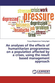 Title: An analyses of the effects of humanitarian programmes on a population affected by a crises, using the result based management approach, Author: Fonyuy Mingkannman Fotsing Ngeh