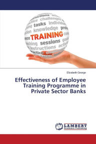 Title: Effectiveness of Employee Training Programme in Private Sector Banks, Author: Elizabeth George