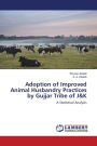 Adoption of Improved Animal Husbandry Practices by Gujjar Tribe of J&K
