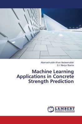 Machine Learning Applications in Concrete Strength Prediction