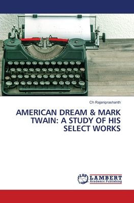 American Dream & Mark Twain: A Study of His Select Works