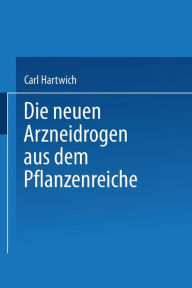 Title: Die Neuen Arzneidrogen aus dem Pflanzenreiche, Author: NA Hartwich