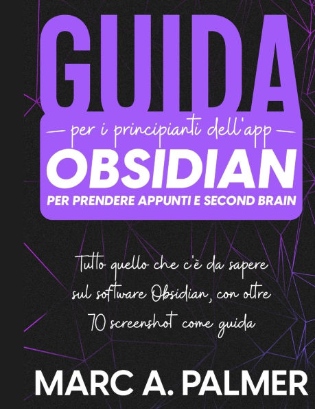 Guida per i Principianti dell'App Obsidian per Prendere Appunti e Second Brain: Tutto quello che c'ï¿½ da Sapere sul Software Obsidian, con Oltre 70 Screenshot come Guida: Tutto quello che c'ï¿½ da sapere sul software Obsidian, con oltre 70 screenshot com