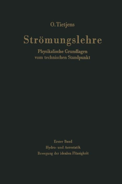 Strömungslehre Physikalische Grundlagen vom technischen Standpunkt: Erster Band: Hydro- und Aerostatik. Bewegung der idealen Flüssigkeit