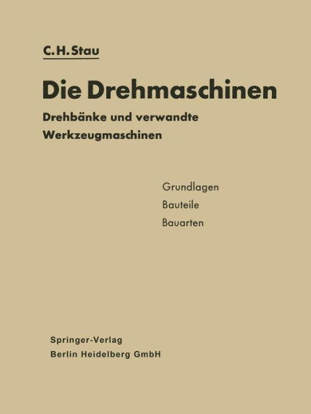 Die Drehmaschinen: Drehbï¿½nke und verwandte Werkzeugmaschinen. Grundlagen ï¿½ Bauteile ï¿½ Bauarten