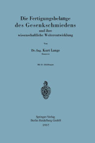 Title: Die Fertigungsbelange des Gesenkschmiedens und ihre wissenschaftliche Weiterentwicklung, Author: Kurt Lange