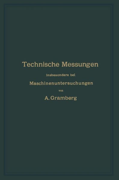 Technische Messungen insbesondere bei Maschinenuntersuchungen: Zum Gebrauch in Maschinenlaboratorien und für die Praxis