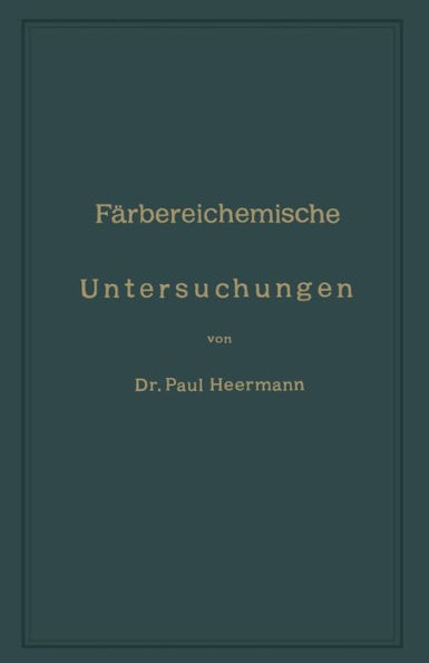 Färbereichemische Untersuchungen: Anleitung zur Untersuchung, Bewerthung und Anwendung der wichtigsten Färberei-, Druckerei-, Bleicherei- und Appretur-Artikel