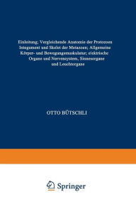 Title: Einleitung; Vergleichende Anatomie der Protozoen; Integument und Skelet der Metazoen; Allgemeine Körper- und Bewegungsmuskulatur; elektrische Organe und Nervensystem, Sinnesorgane und Leuchtorgane, Author: Otto. Bütschli