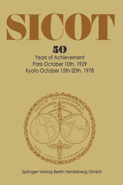 Sociï¿½tï¿½ Internationale de Chirurgie Orthopï¿½dique et de Traumatologie: 50 Years of Achievement Paris October 10th, 1929 - Kyoto October 15th-20th, 1978