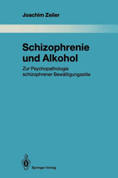Schizophrenie und Alkohol: Zur Psychopathologie schizophrener Bewï¿½ltigungsstile
