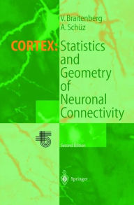 Title: Cortex: Statistics and Geometry of Neuronal Connectivity / Edition 2, Author: Valentino Braitenberg