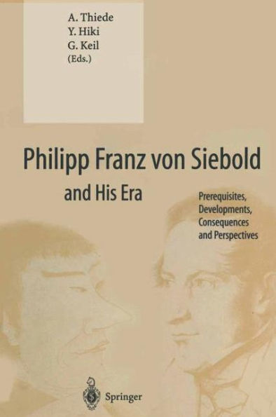 Philipp Franz von Siebold and His Era: Prerequisites, Developments, Consequences and Perspectives