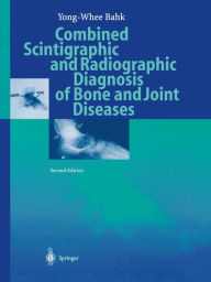 Title: Combined Scintigraphic and Radiographic Diagnosis of Bone and Joint Diseases, Author: Yong-Whee Bahk