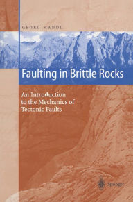 Title: Faulting in Brittle Rocks: An Introduction to the Mechanics of Tectonic Faults, Author: Georg Mandl