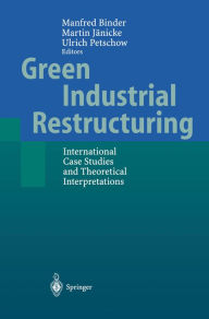 Title: Green Industrial Restructuring: International Case Studies and Theoretical Interpretations, Author: Manfred Binder