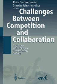 Title: Challenges Between Competition and Collaboration: The Future of the European Manufacturing Industry, Author: Peter Sachsenmeier