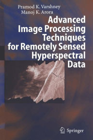 Title: Advanced Image Processing Techniques for Remotely Sensed Hyperspectral Data, Author: Pramod K. Varshney