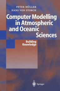 Title: Computer Modelling in Atmospheric and Oceanic Sciences: Building Knowledge, Author: Peter K. Mïller