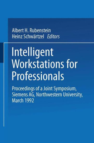 Intelligent Workstations for Professionals: Proceedings of a Joint Symposium Siemens AG Northwestern University, March 1992