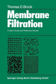 Title: Membrane Filtration: A User's Guide and Reference Manual, Author: T. D. Brock