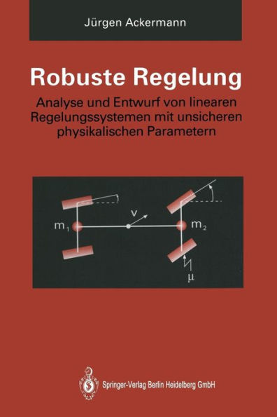 Robuste Regelung: Analyse und Entwurf von linearen Regelungssystemen mit unsicheren physikalischen Parametern