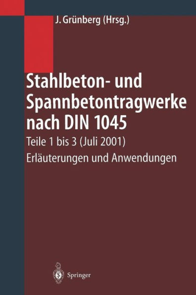 Stahlbeton- und Spannbetontragwerke nach DIN 1045: Teile 1 bis 3 (Juli 2001) Erläuterungen Anwendungen