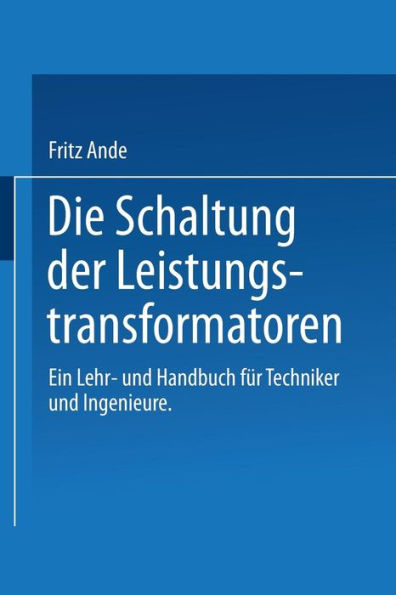 Die Schaltung der Leistungstransformatoren: Ein Lehr- und Handbuch für Techniker und Ingenieure