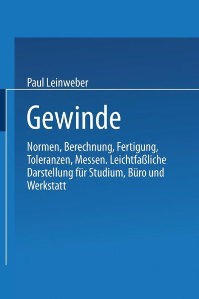 Gewinde: Normen, Berechnung, Fertigung Toleranzen, Messen. Leichtfaï¿½liche Darstellung fï¿½r Studium, Bï¿½ro und Werkstatt