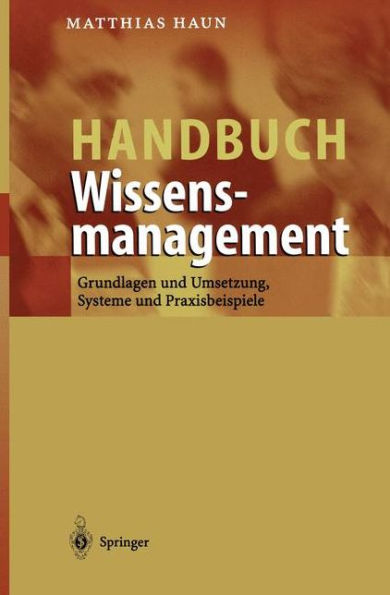 Handbuch Wissensmanagement: Grundlagen und Umsetzung, Systeme und Praxisbeispiele