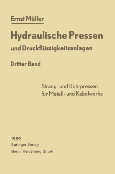 Hydraulische Pressen und Druckflï¿½ssigkeitsanlagen: Dritter Band Pressen fï¿½r die Herstellung von Rohren, voll- und hohlprofilierten Stangen, Drï¿½hten sowie Kabelmï¿½nteln aus NE-Metallen