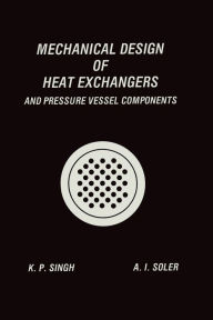 Title: Mechanical Design of Heat Exchangers: And Pressure Vessel Components, Author: Krishna P. Singh