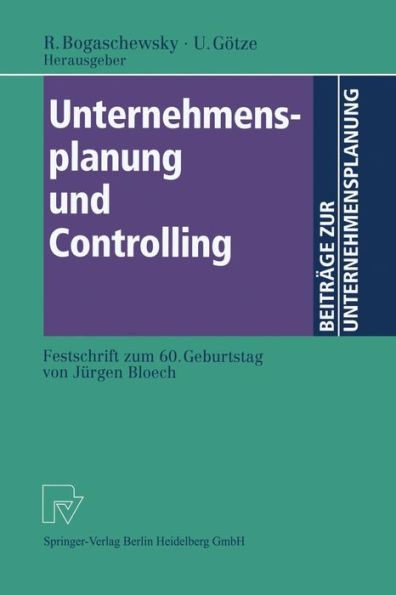 Unternehmensplanung und Controlling: Festschrift zum 60. Geburtstag von Jürgen Bloech