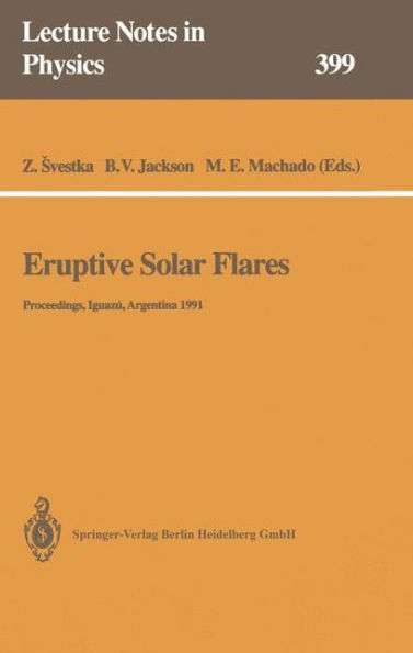 Eruptive Solar Flares: Proceedings of Colloquium No. 133 of the International Astronomical Union Held at Iguazï¿½, Argentina, 2-6 August 1991