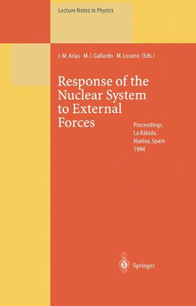 Response of the Nuclear System to External Forces: Proceedings of the V La Rábida International Summer School on Nuclear Physics Held at La Rábida, Huelva, Spain 19 June - 1 July 1994