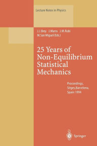 Title: 25 Years of Non-Equilibrium Statistical Mechanics: Proceedings of the XIII Sitges Conference, Held in Sitges, Barcelona, Spain, 13-17 June 1994, Author: J.J. Brey