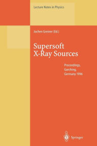 Title: Supersoft X-Ray Sources: Proceedings of the International Workshop Held in Garching, Germany, 28 February - 1 March 1996, Author: Jochen Greiner