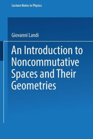 Title: An Introduction to Noncommutative Spaces and Their Geometries, Author: Giovanni Landi