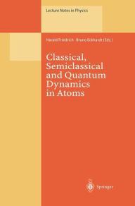 Title: Classical, Semiclassical and Quantum Dynamics in Atoms, Author: Harald Friedrich