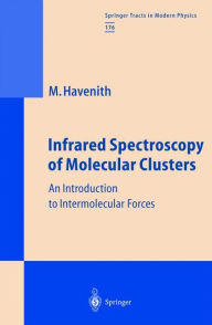 Title: Infrared Spectroscopy of Molecular Clusters: An Introduction to Intermolecular Forces, Author: Martina H. Havenith