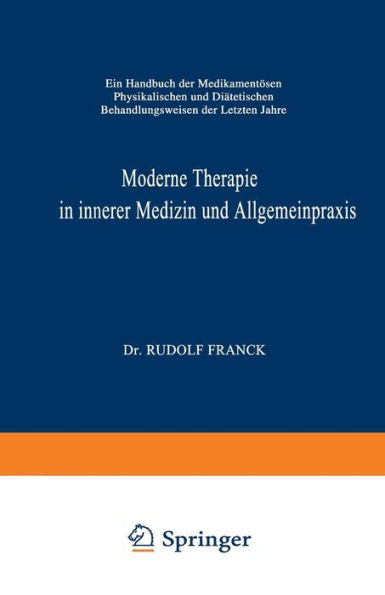 Moderne Therapie in Innerer Medizin und Allgemeinpraxis: Ein Handbuch der Medikamentï¿½sen, Physikalischen und Diï¿½tetischen Behandlungsweisen der Letzten Jahre