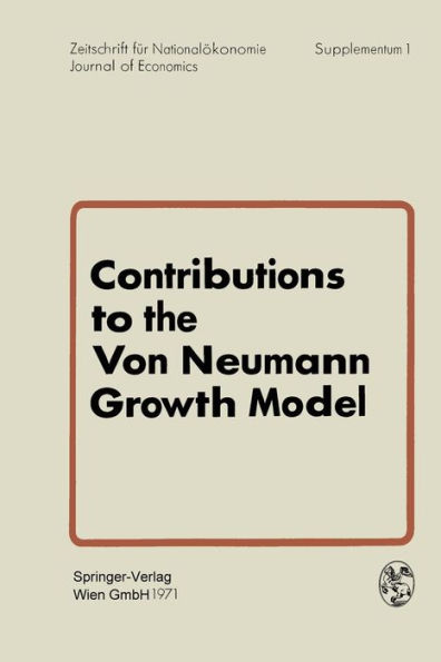 Contributions to the Von Neumann Growth Model: Proceedings of a Conference Organized by the Institute for Advanced Studies Vienna, Austria, July 6 and 7, 1970