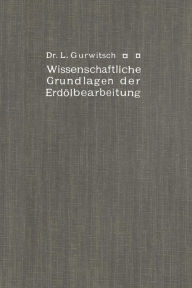 Title: Wissenschaftliche Grundlagen der Erdölbearbeitung, Author: Leo Gurwitsch