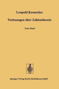 Title: Vorlesungen über Zahlentheorie: Erste bis Dreiunddreissigste Vorlesung, Author: Leopold Kronecker