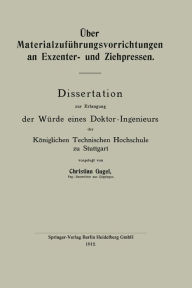 Title: Über Materialzuführungsvorrichtungen an Exzenter- und Ziehpressen: Dissertation zur Erlangung der Würde eines Doktor-Ingenieurs der Königlichen Technischen Hochschule zu Stuttgart, Author: Christian Gugel