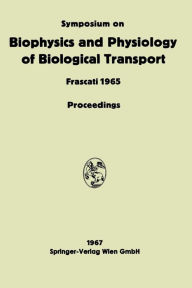 Title: Symposium on Biophysics and Physiology of Biological Transport: Frascati, June 15-18, 1965. Proceedings, Author: Liana Bolis