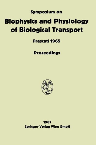 Symposium on Biophysics and Physiology of Biological Transport: Frascati, June 15-18, 1965. Proceedings