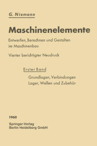 Title: Maschinenelemente: Entwerfen, Berechnen und Gestalten im Maschinenbau. Ein Lehr- und Arbeitsbuch. Erster Band: Grundlagen, Verbindungen, Lager Wellen und Zubehör, Author: Gustav Niemann